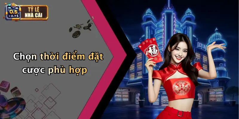 Chọn thời điểm đặt cược phù hợp